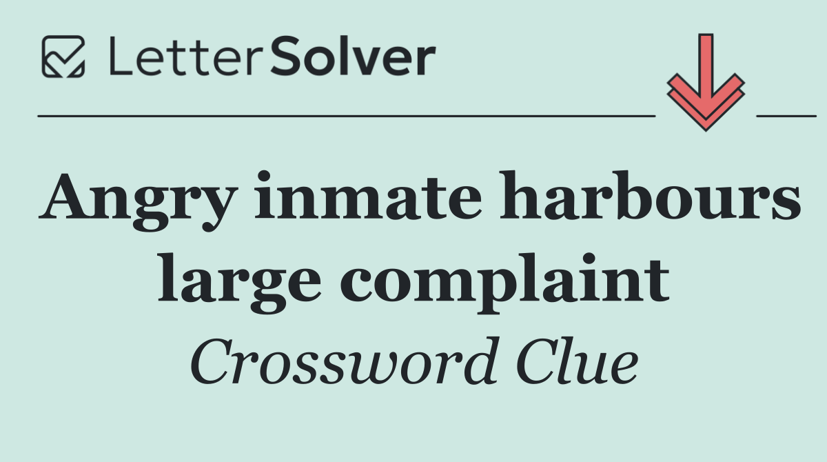 Angry inmate harbours large complaint