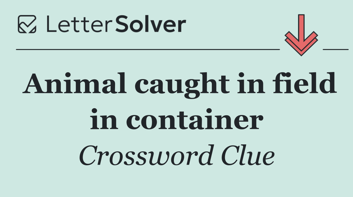 Animal caught in field in container