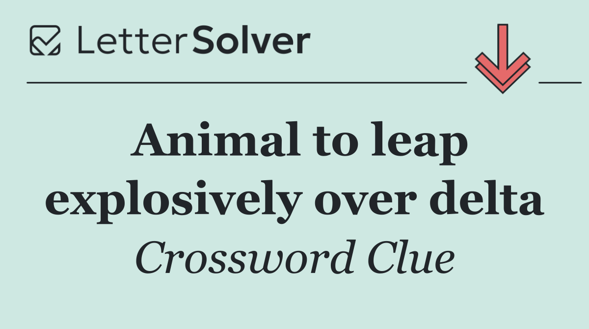 Animal to leap explosively over delta