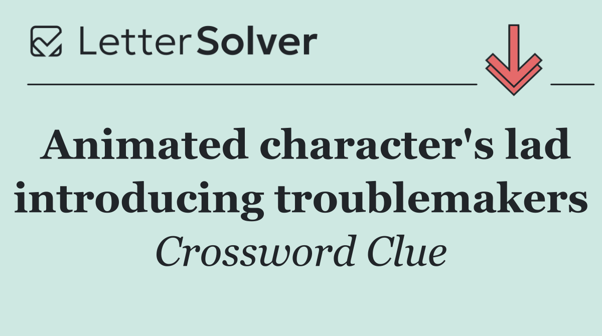 Animated character's lad introducing troublemakers