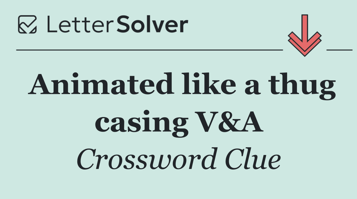 Animated like a thug casing V&A