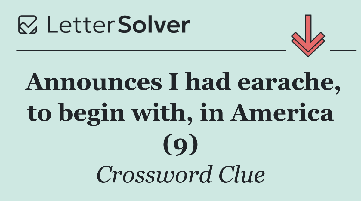 Announces I had earache, to begin with, in America (9)