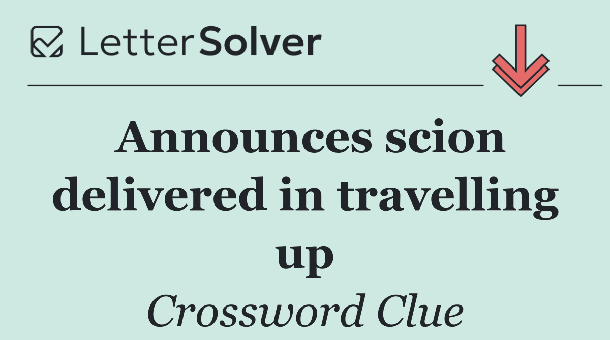 Announces scion delivered in travelling up