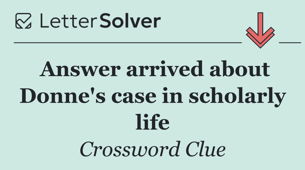 Answer arrived about Donne's case in scholarly life