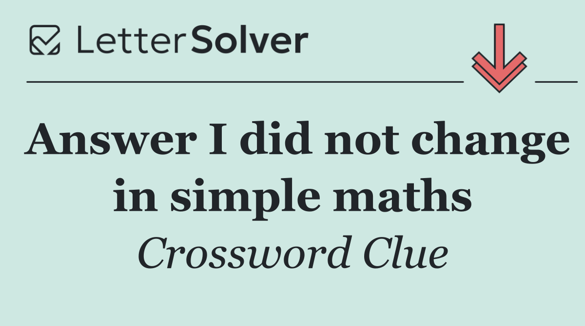 Answer I did not change in simple maths