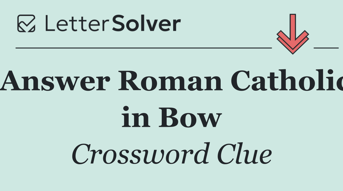 Answer Roman Catholic in Bow