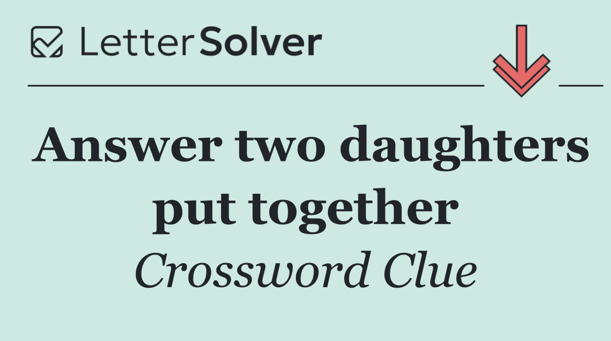 Answer two daughters put together