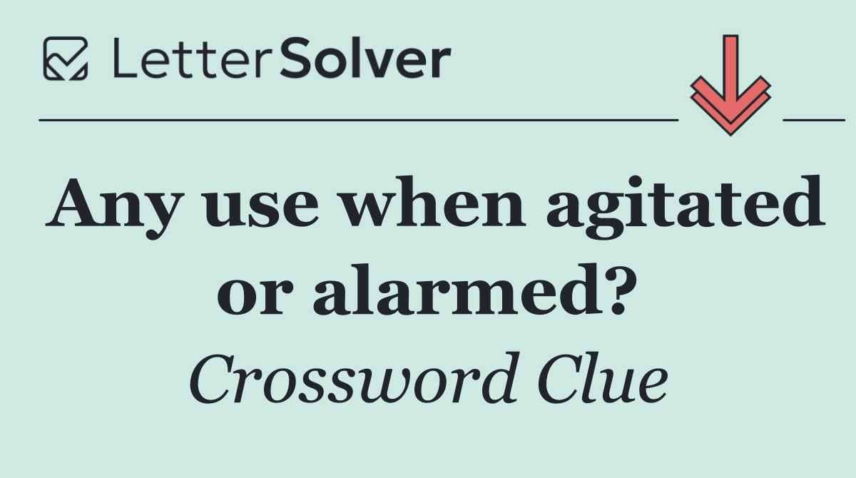 Any use when agitated or alarmed?