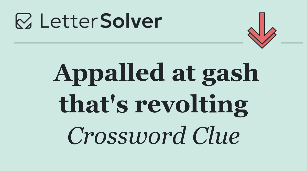 Appalled at gash that's revolting