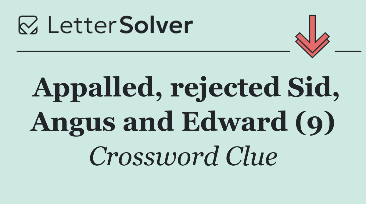 Appalled, rejected Sid, Angus and Edward (9)