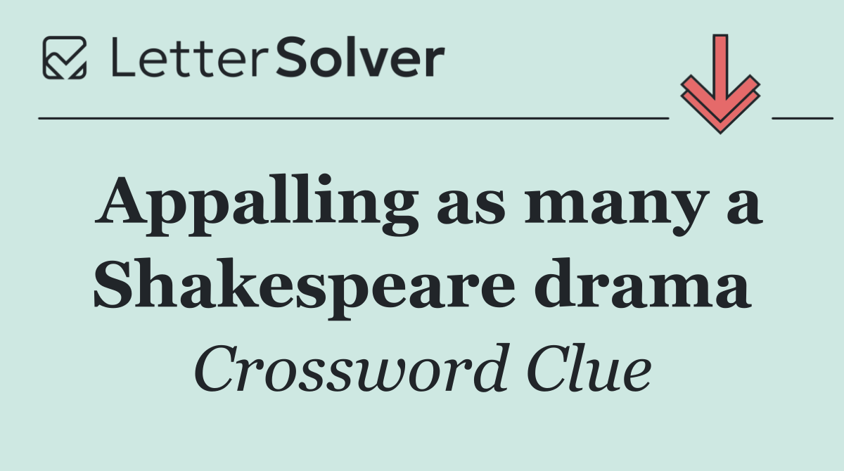 Appalling as many a Shakespeare drama