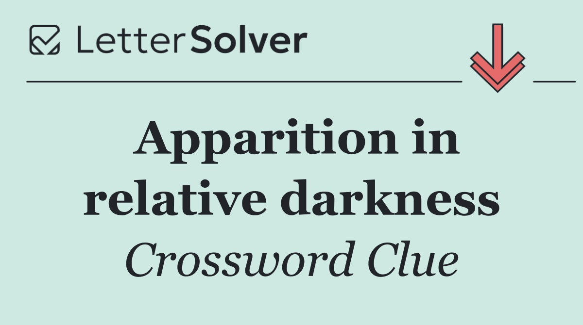 Apparition in relative darkness