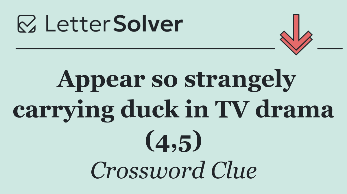 Appear so strangely carrying duck in TV drama (4,5)