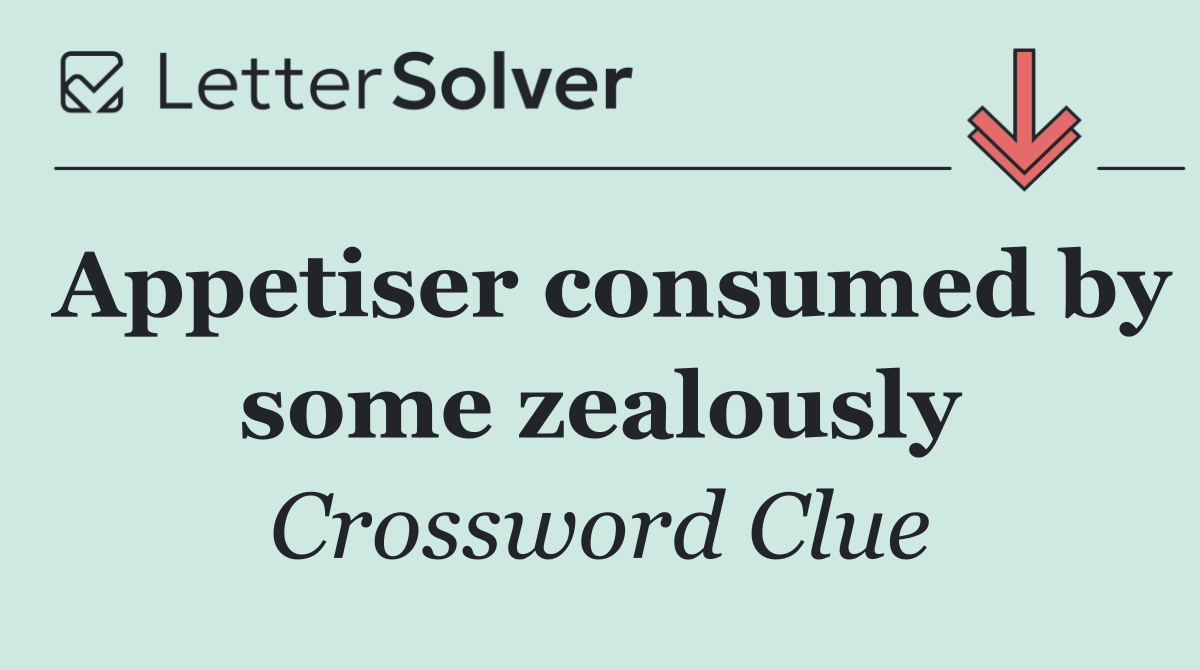 Appetiser consumed by some zealously