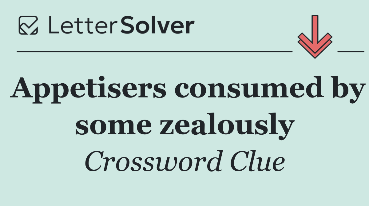 Appetisers consumed by some zealously