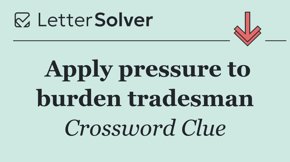Apply pressure to burden tradesman