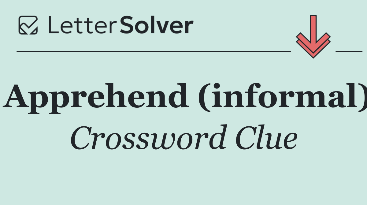 Apprehend (informal)