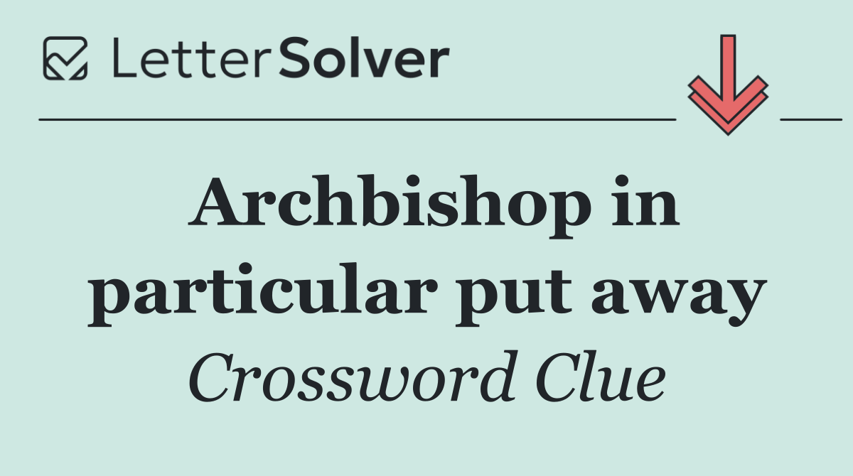 Archbishop in particular put away