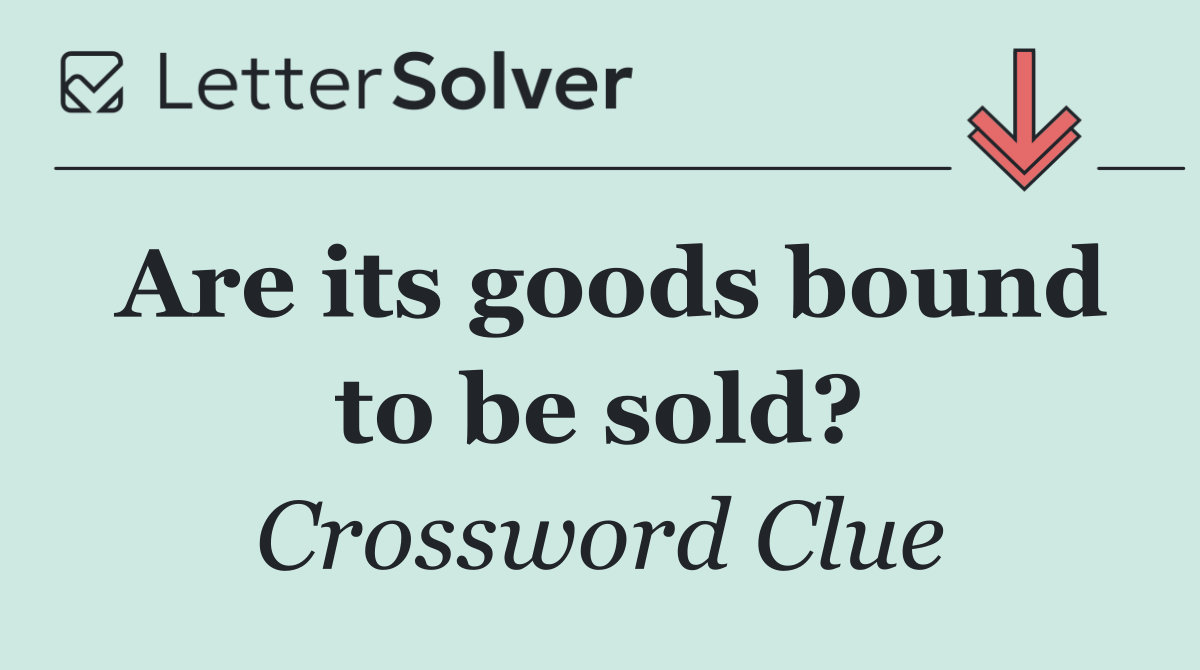 Are its goods bound to be sold?