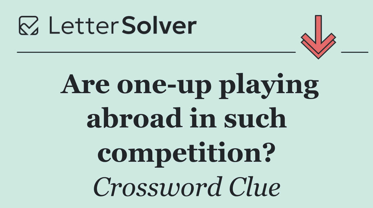 Are one up playing abroad in such competition?