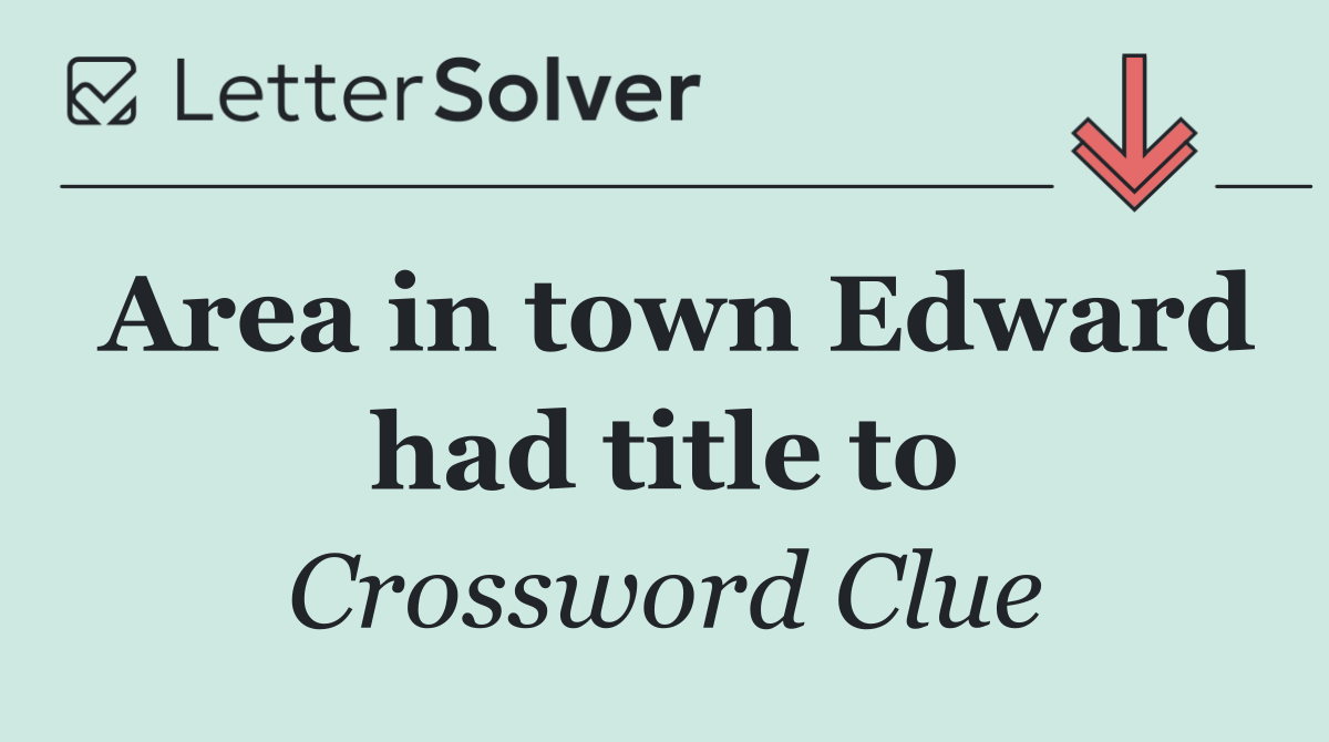 Area in town Edward had title to