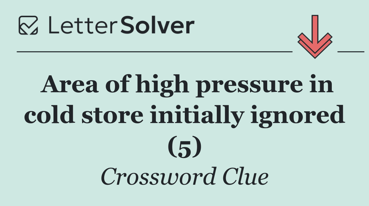 Area of high pressure in cold store initially ignored (5)