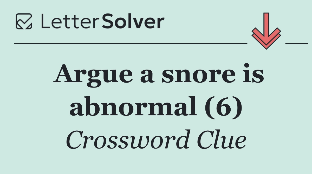 Argue a snore is abnormal (6)