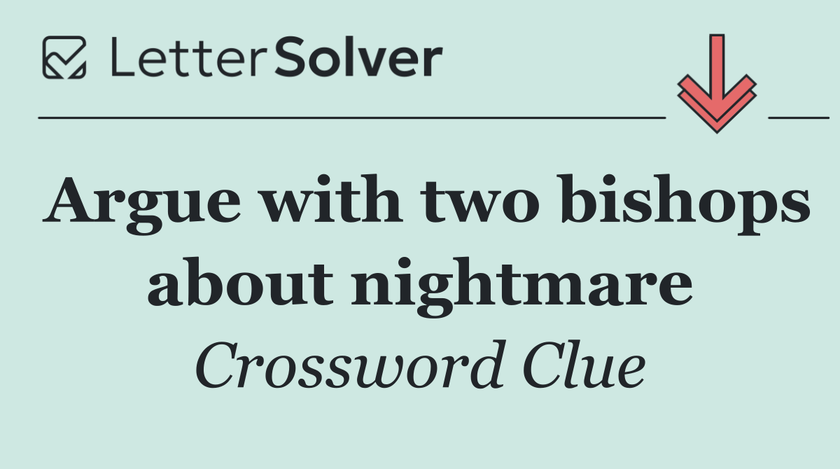 Argue with two bishops about nightmare