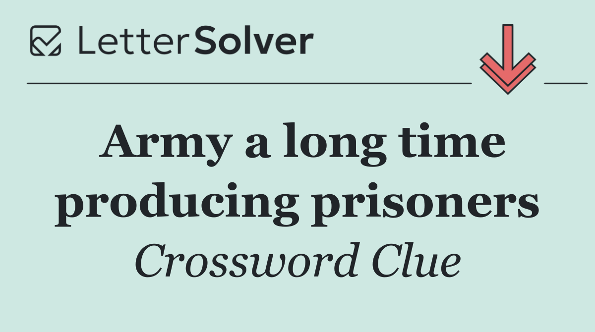 Army a long time producing prisoners