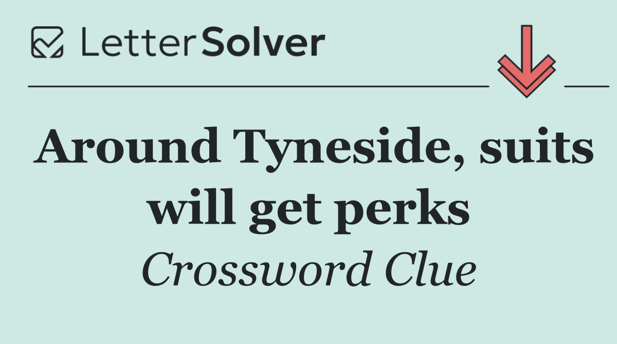 Around Tyneside, suits will get perks