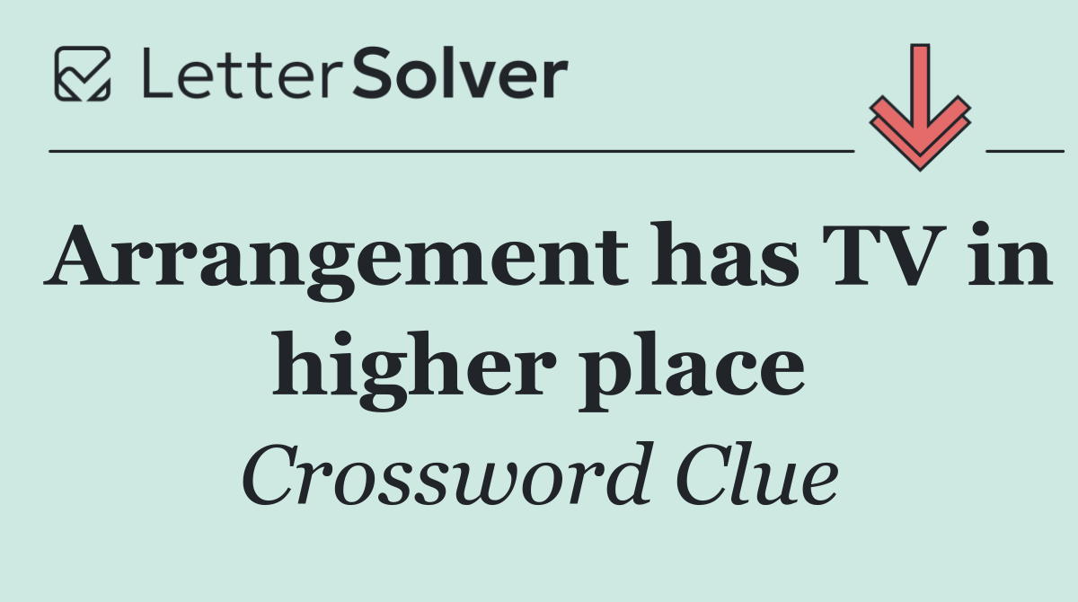 Arrangement has TV in higher place