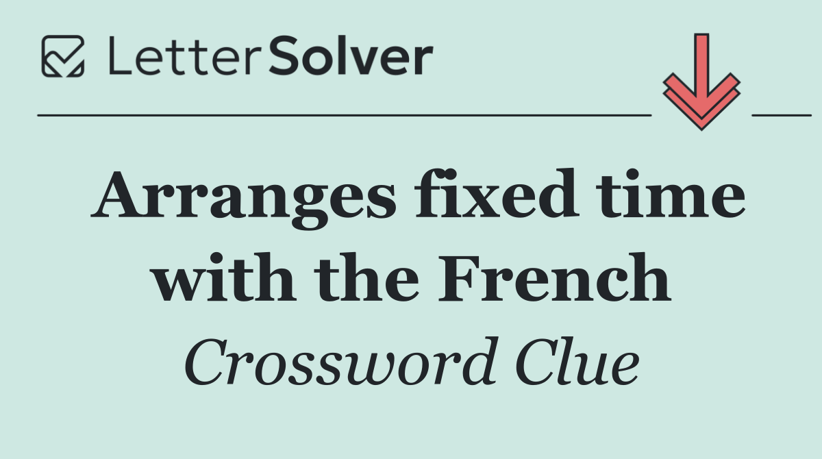 Arranges fixed time with the French