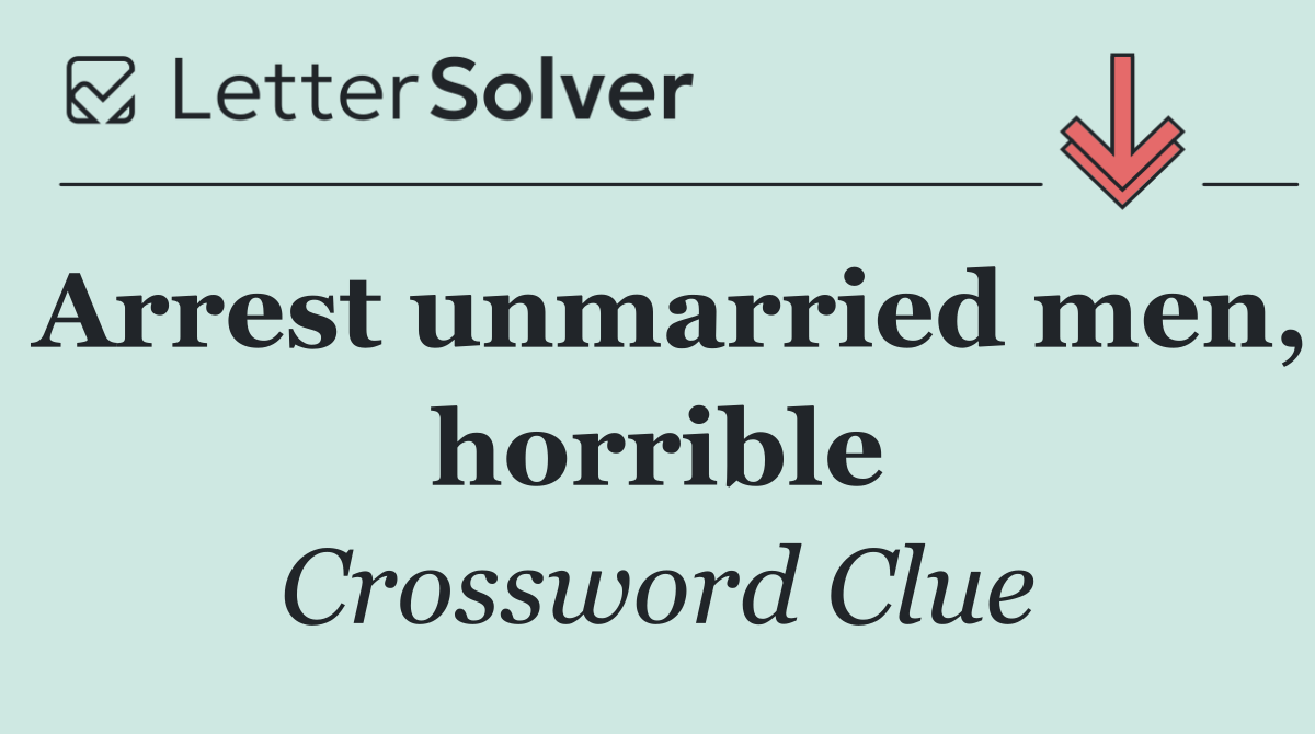 Arrest unmarried men, horrible