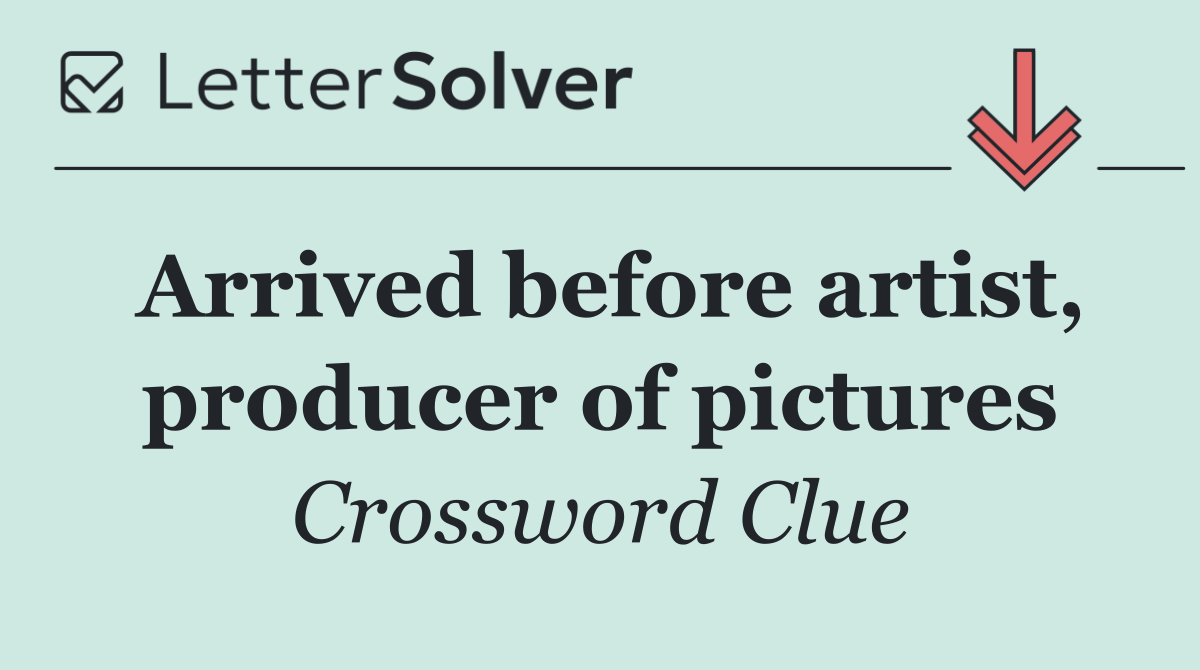 Arrived before artist, producer of pictures