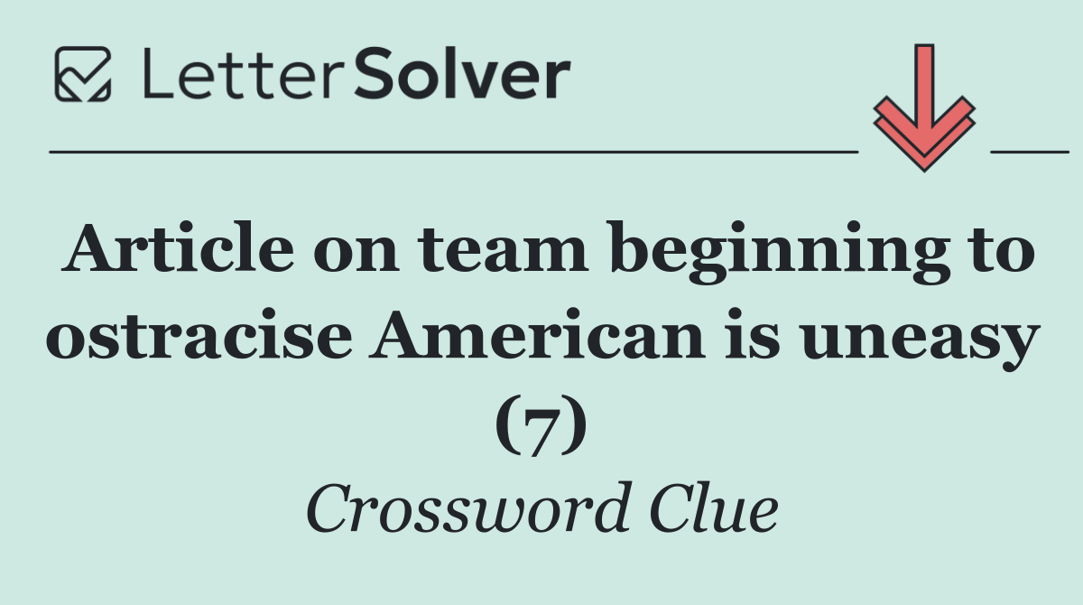 Article on team beginning to ostracise American is uneasy (7)