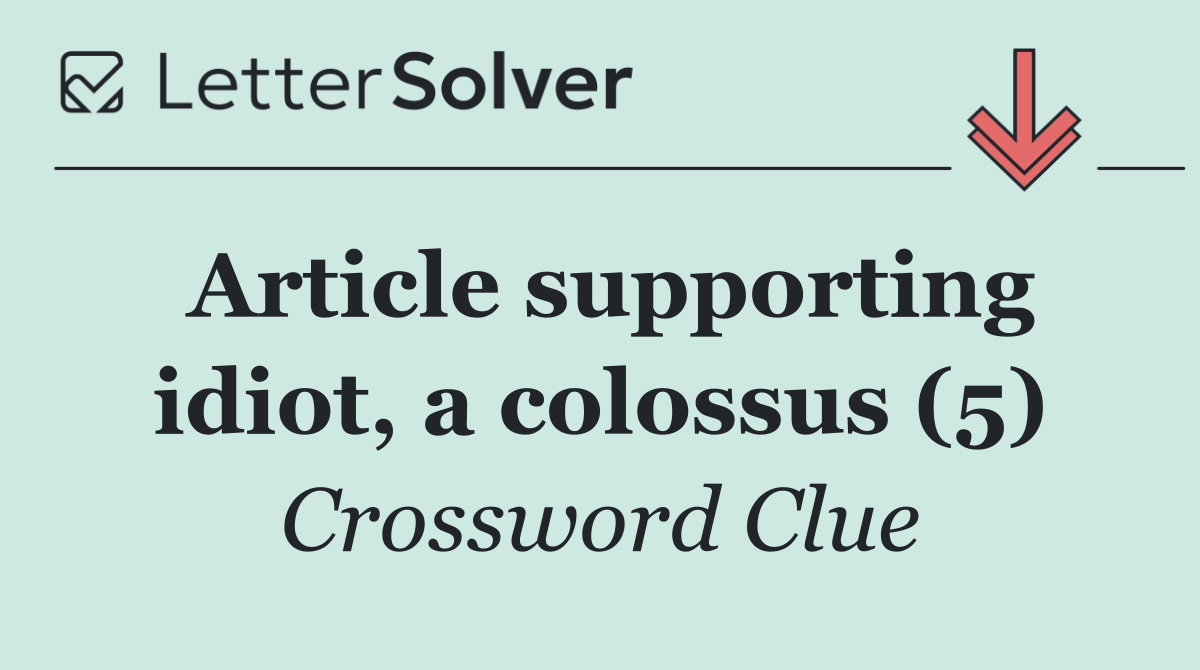 Article supporting idiot, a colossus (5)
