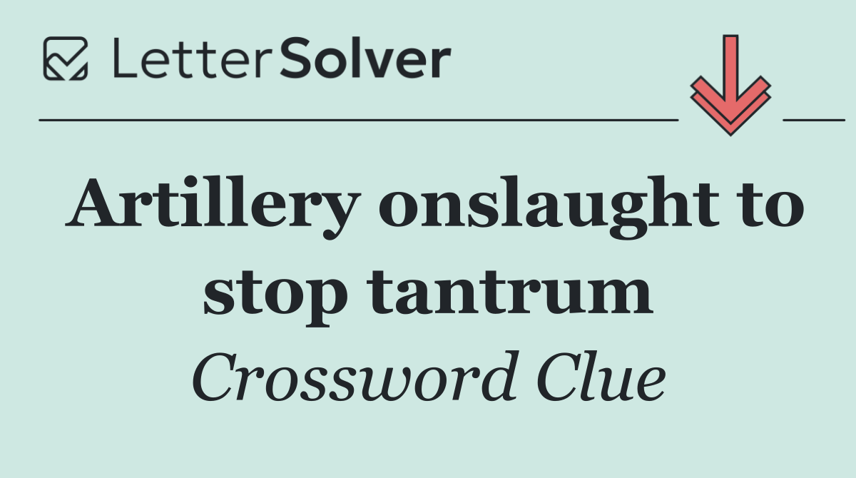 Artillery onslaught to stop tantrum