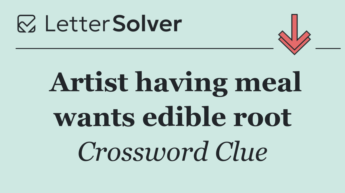 Artist having meal wants edible root
