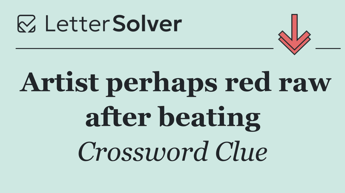 Artist perhaps red raw after beating