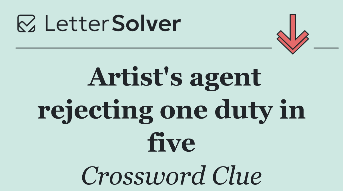 Artist's agent rejecting one duty in five