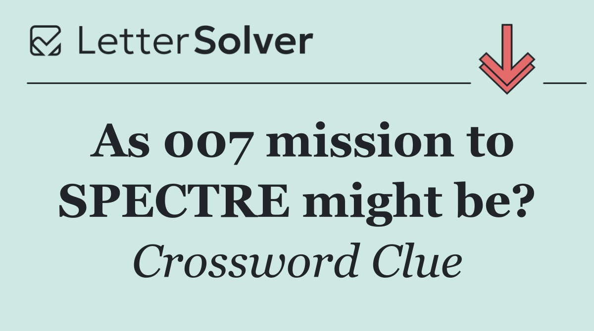As 007 mission to SPECTRE might be?