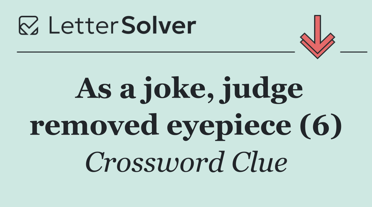 As a joke, judge removed eyepiece (6)