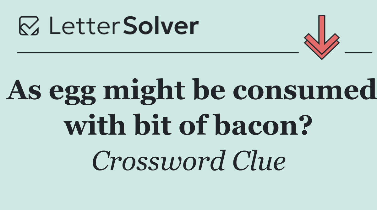 As egg might be consumed with bit of bacon?