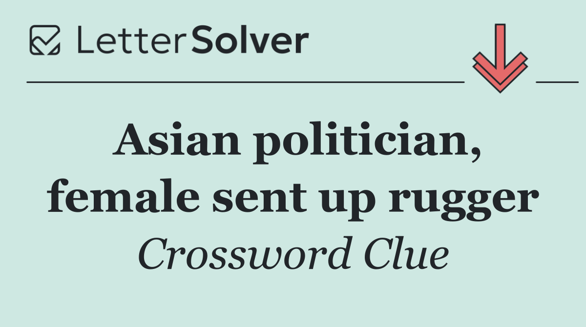 Asian politician, female sent up rugger