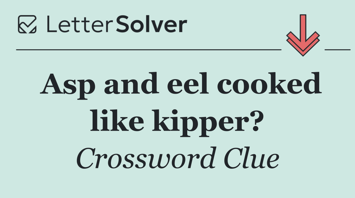 Asp and eel cooked like kipper?