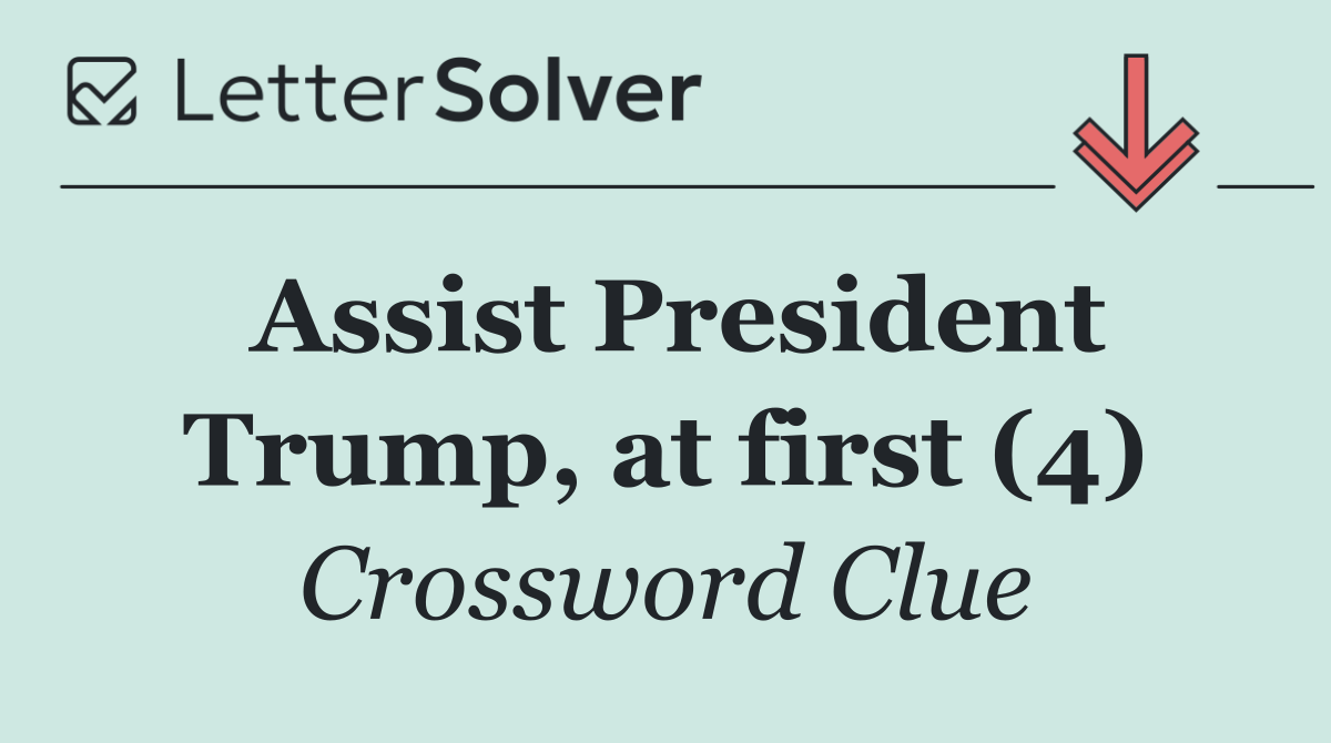 Assist President Trump, at first (4)