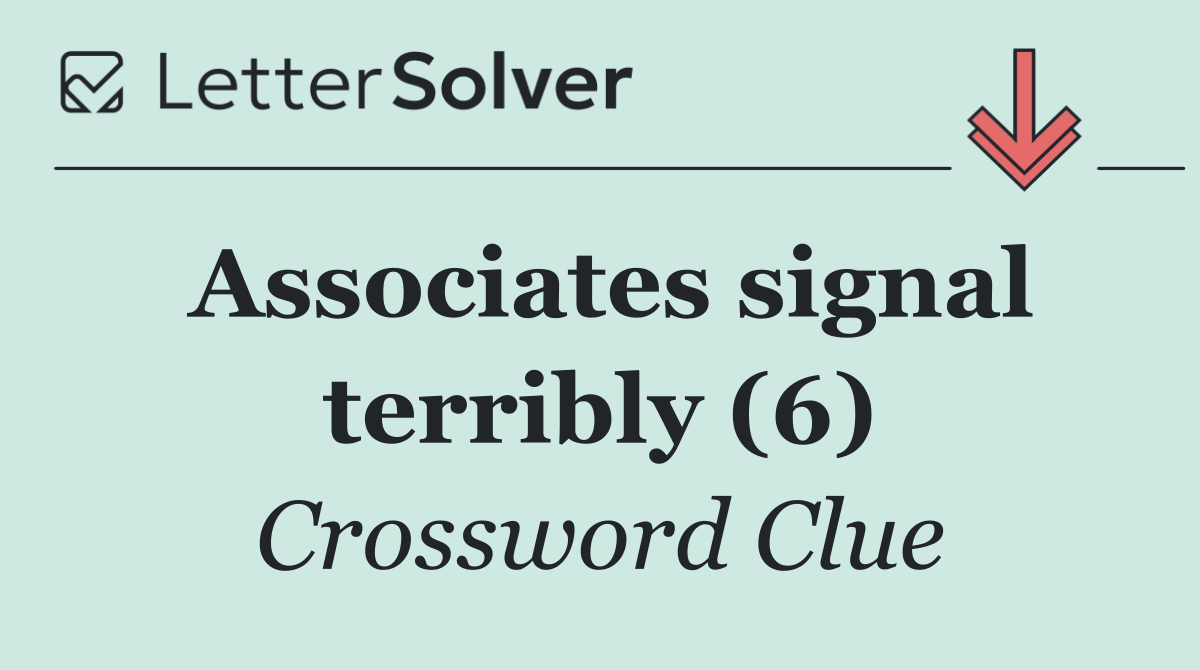 Associates signal terribly (6)