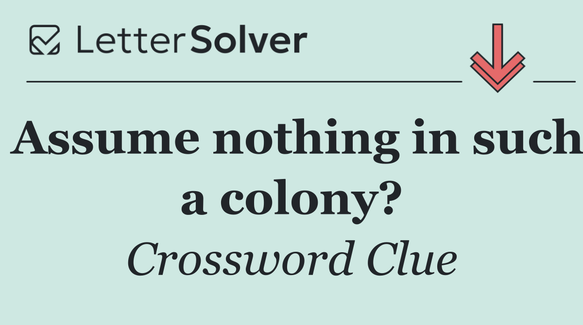 Assume nothing in such a colony?