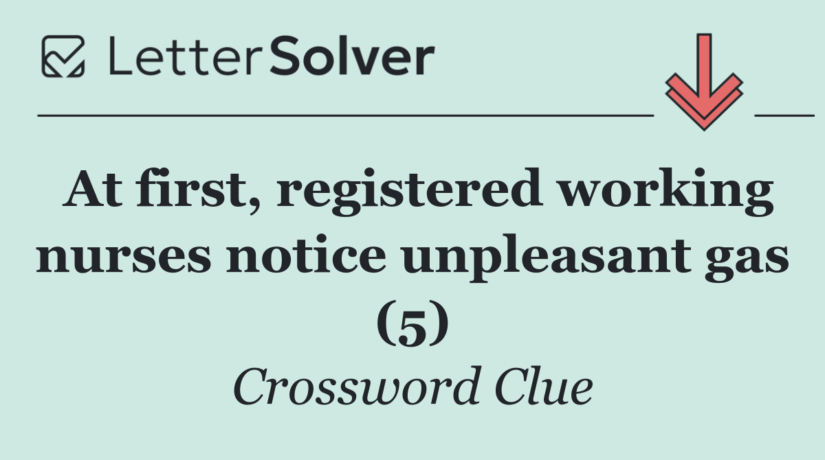 At first, registered working nurses notice unpleasant gas (5)