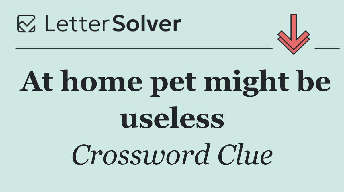 At home pet might be useless